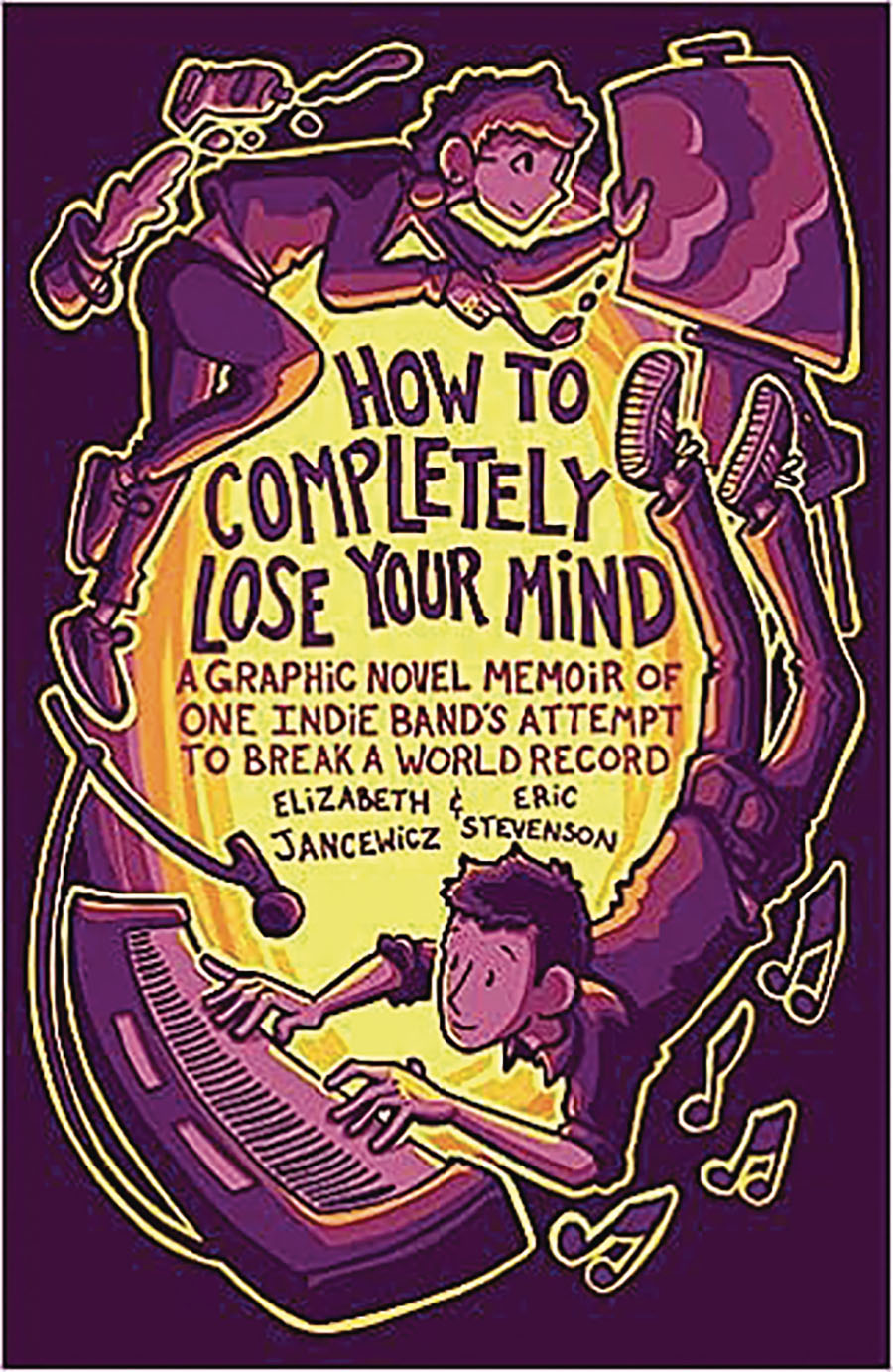 How To Completely Lose Your Mind A Graphic Novel Memoir Of One Indie Bands Attempt To Break A World Record HC