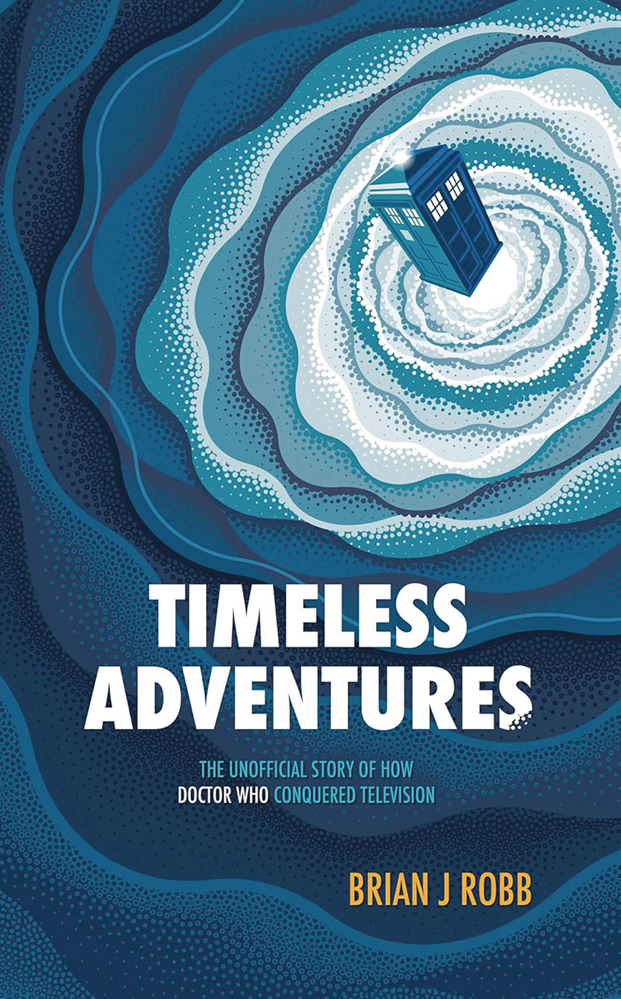 Timeless Adventures Unofficial Story Of How Doctor Who Conquered Television SC