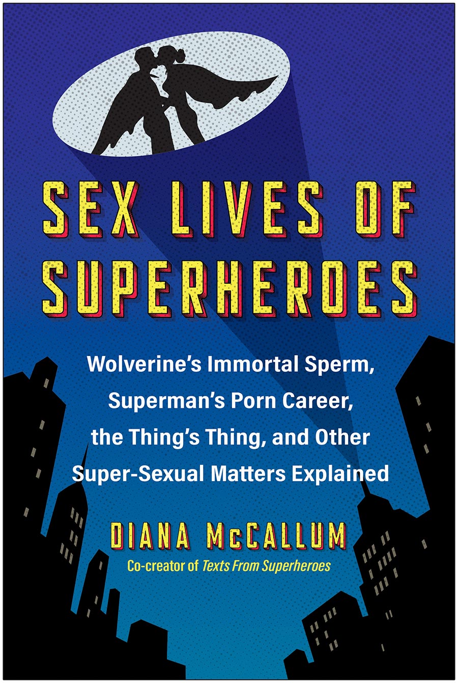 Sex Lives Of Superheroes Wolverines Immortal Sperm Supermans Porn Career The Things Thing And Other Super-Sexual Matters Explained TP